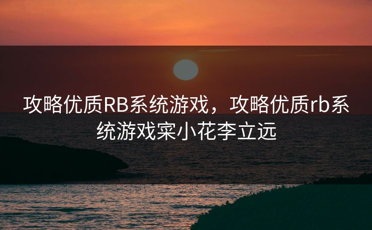 攻略优质RB系统游戏，攻略优质rb系统游戏寀小花李立远