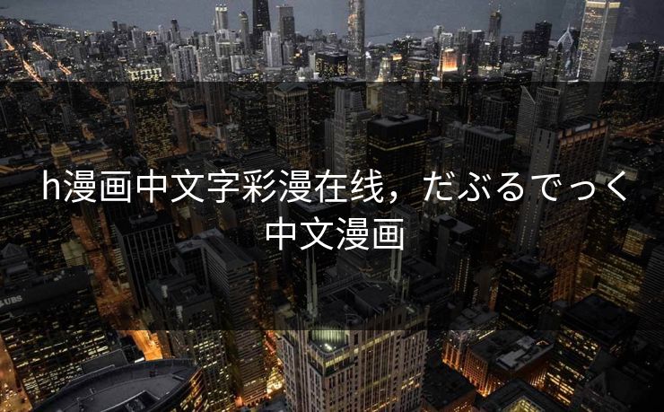 h漫画中文字彩漫在线，だぶるでっく中文漫画