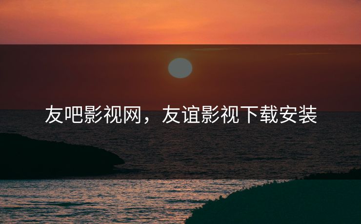 友吧影视网，友谊影视下载安装