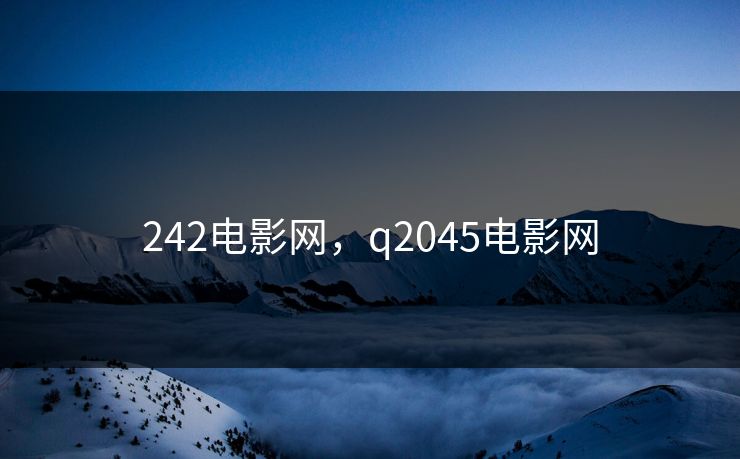 242电影网,q2045电影网 242电影网,q2045电影网
